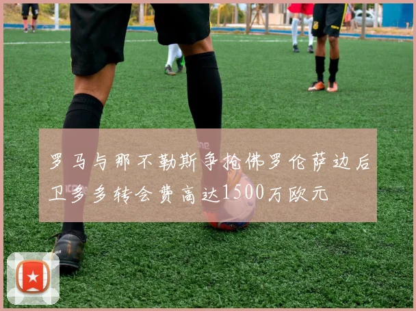 罗马与那不勒斯争抢佛罗伦萨边后卫多多转会费高达1500万欧元